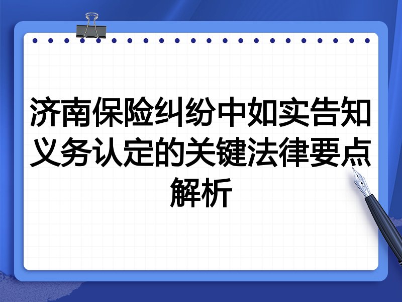 济南保险纠纷中如实告知义务认定的关键法律要点解析