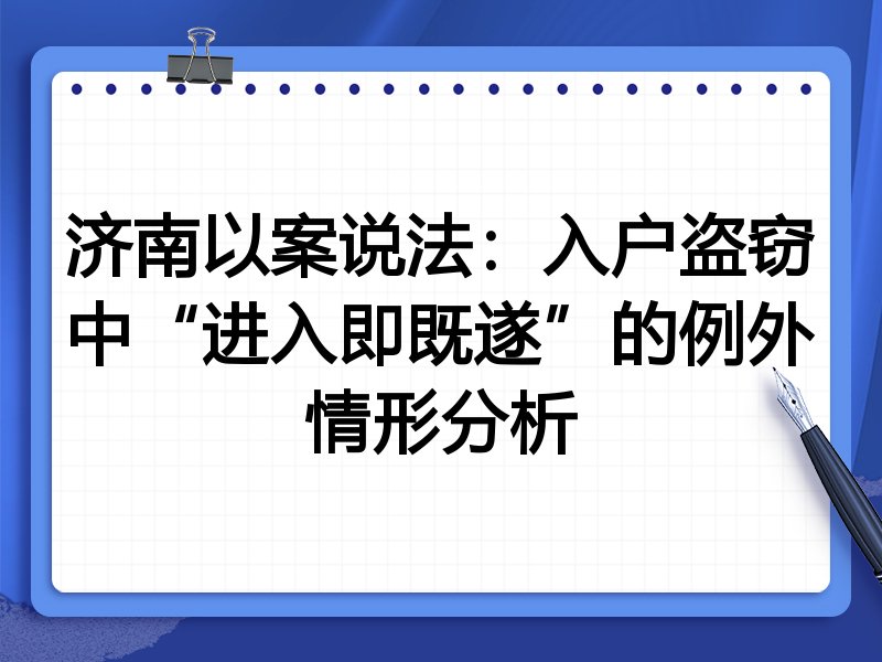 济南以案说法：入户盗窃中“进入即既遂”的例外情形分析
