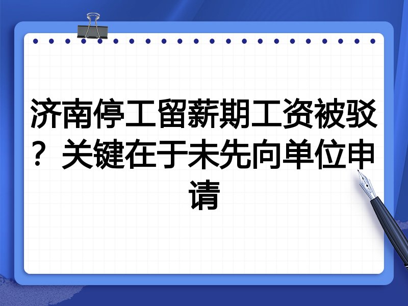 济南停工留薪期工资被驳?关键在于未先向单位申请