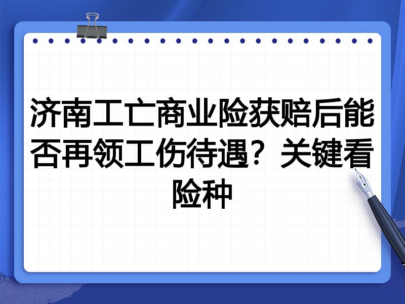 济南工亡商业险获赔后能否再领工伤待遇?关键看险种