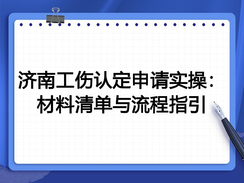 济南工伤认定申请实操:材料清单与流程指引