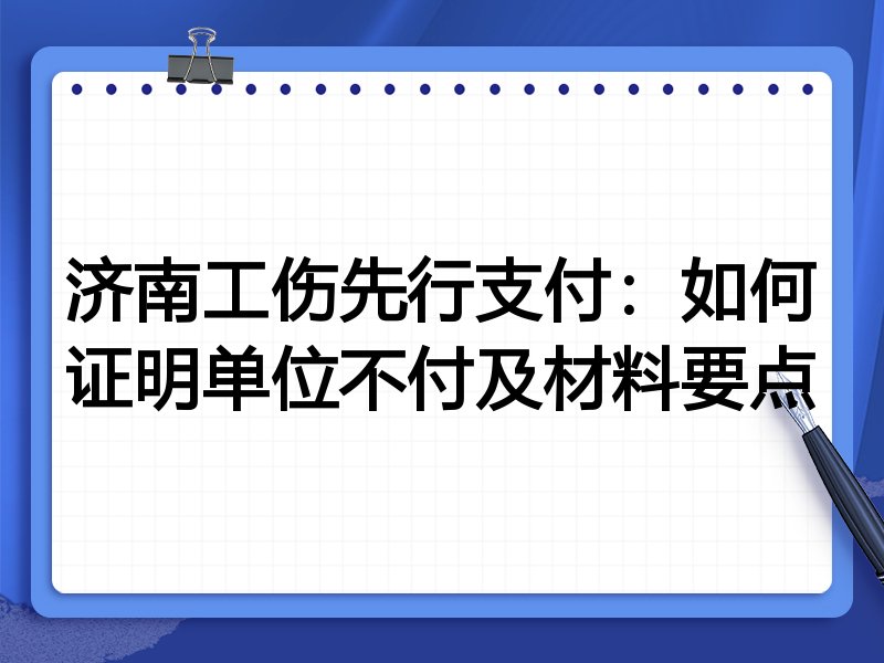 济南工伤先行支付:如何证明单位不付及材料要点