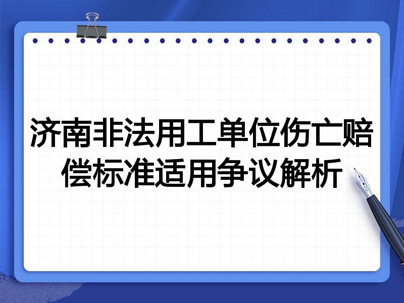 济南非法用工单位伤亡赔偿标准适用争议解析