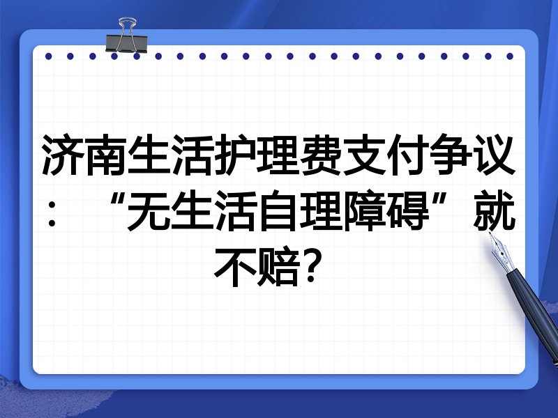 济南生活护理费支付争议:“无生活自理障碍”就不赔?
