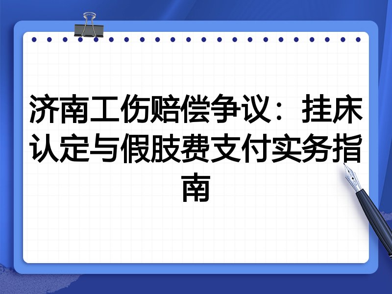 济南工伤赔偿争议:挂床认定与假肢费支付实务指南