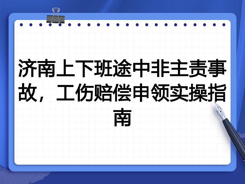 济南上下班途中非主责事故,工伤赔偿申领实操指南