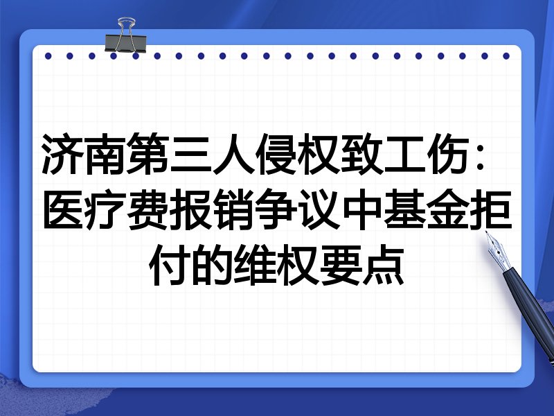 济南第三人侵权致工伤:医疗费报销争议中基金拒付的维权要点