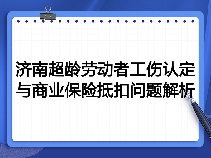 济南超龄劳动者工伤认定与商业保险抵扣问题解析