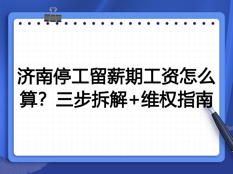 济南停工留薪期工资怎么算?三步拆解+维权指南