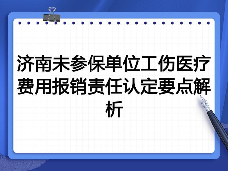 济南未参保单位工伤医疗费用报销责任认定要点解析