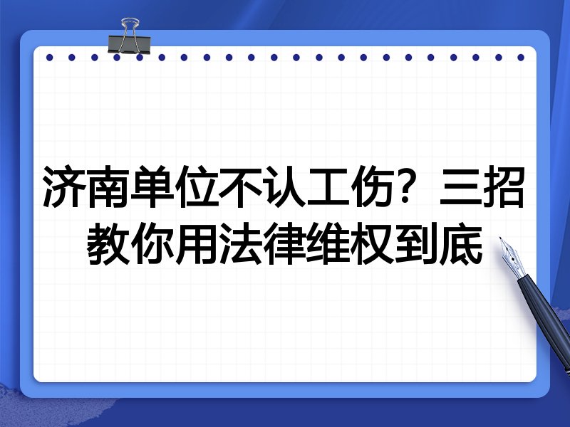 济南单位不认工伤?三招教你用法律维权到底