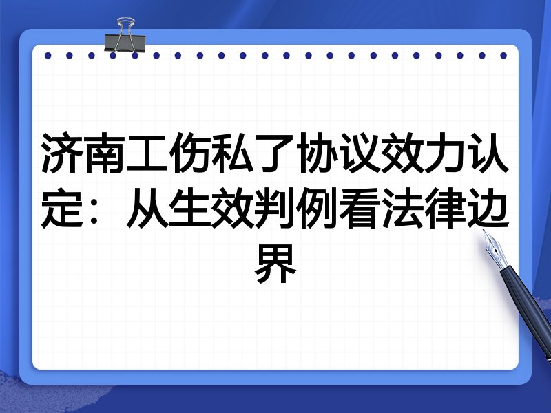 济南工伤私了协议效力认定:从生效判例看法律边界