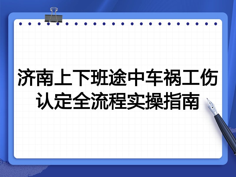济南上下班途中车祸工伤认定全流程实操指南