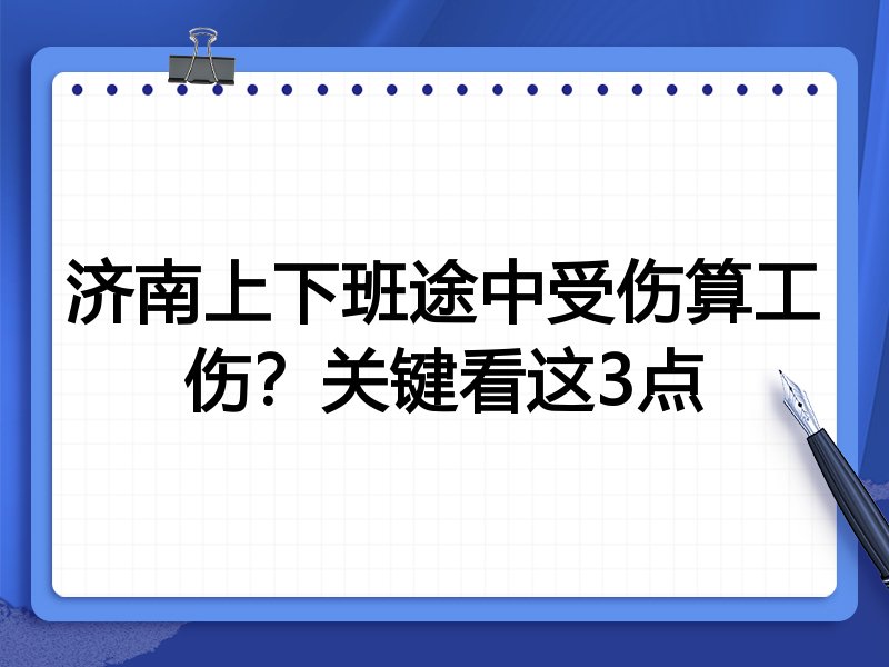 济南上下班途中受伤算工伤?关键看这3点