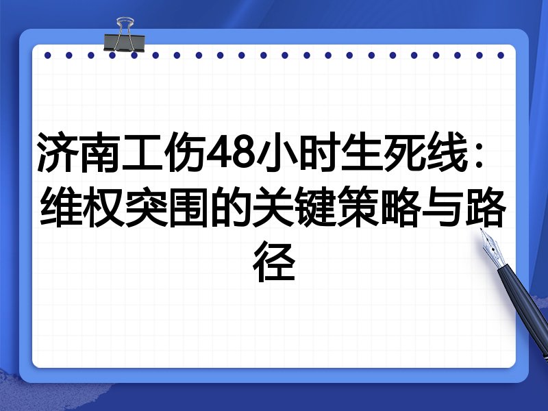 济南工伤48小时生死线:维权突围的关键策略与路径