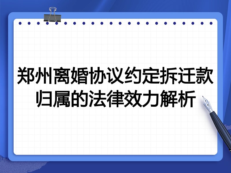 郑州离婚协议约定拆迁款归属的法律效力解析