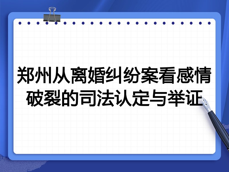 郑州从离婚纠纷案看感情破裂的司法认定与举证