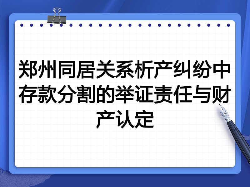 郑州同居关系析产纠纷中存款分割的举证责任与财产认定
