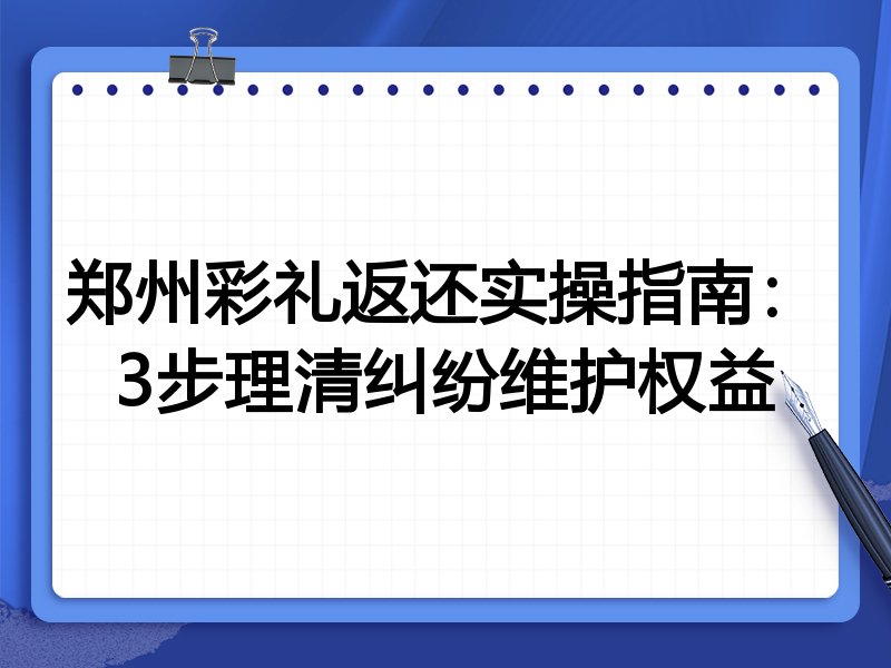 郑州彩礼返还实操指南:3步理清纠纷维护权益