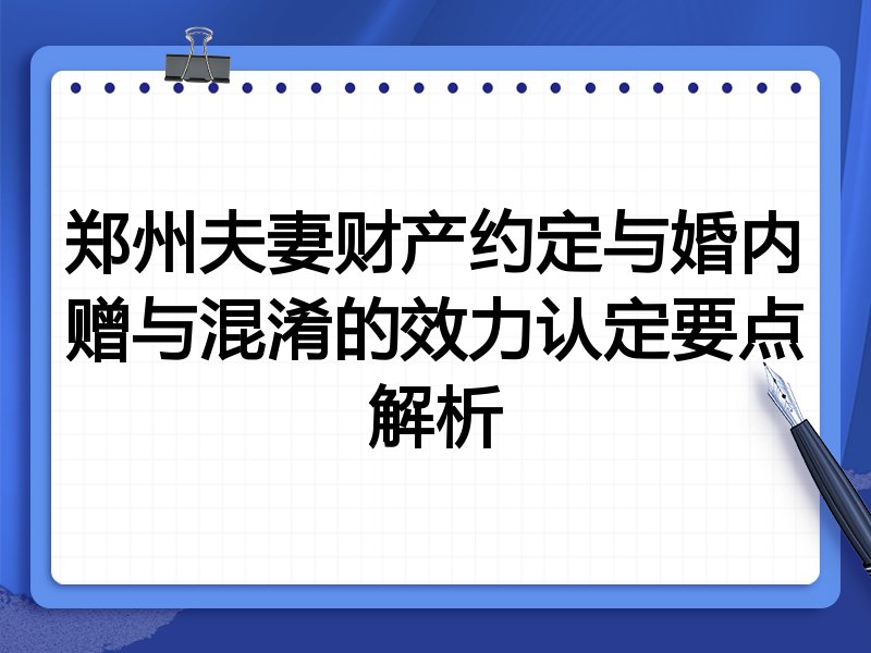 郑州夫妻财产约定与婚内赠与混淆的效力认定要点解析