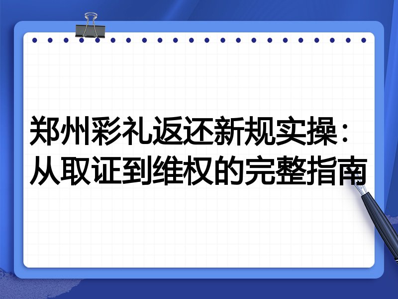 郑州彩礼返还新规实操:从取证到维权的完整指南