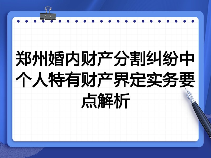 郑州婚内财产分割纠纷中个人特有财产界定实务要点解析