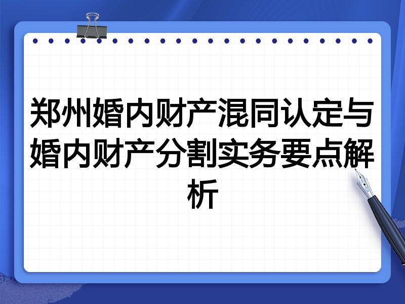 郑州婚内财产混同认定与婚内财产分割实务要点解析