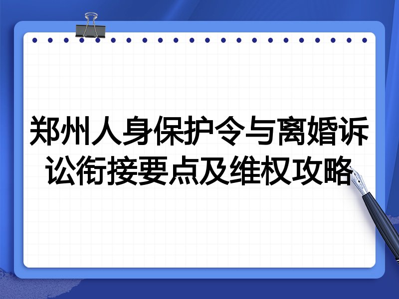 郑州人身保护令与离婚诉讼衔接要点及维权攻略