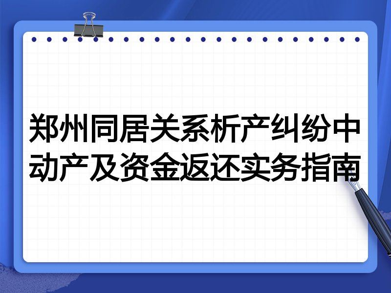 郑州同居关系析产纠纷中动产及资金返还实务指南