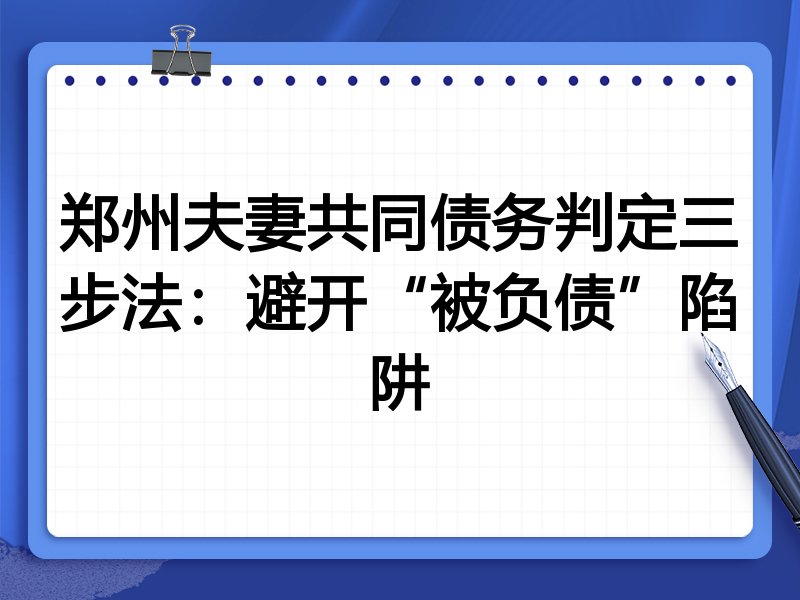 郑州夫妻共同债务判定三步法:避开“被负债”陷阱