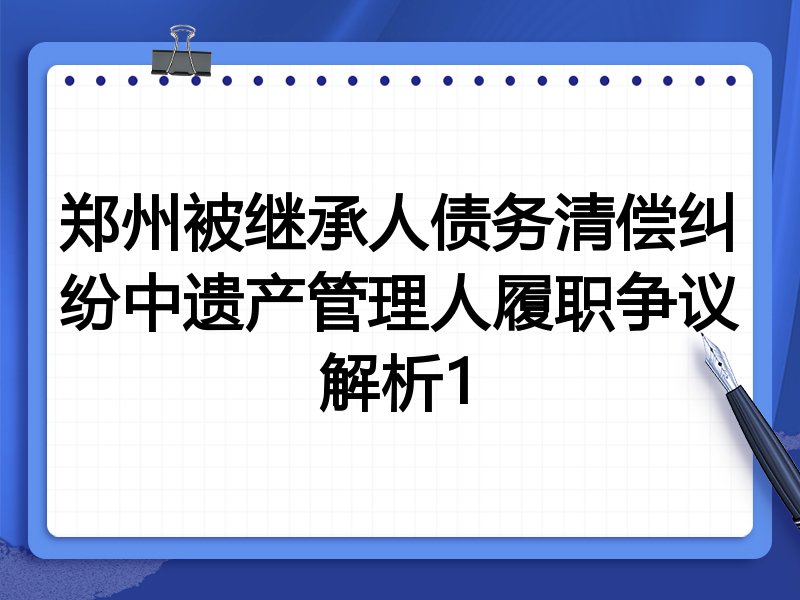 郑州被继承人债务清偿纠纷中遗产管理人履职争议解析1