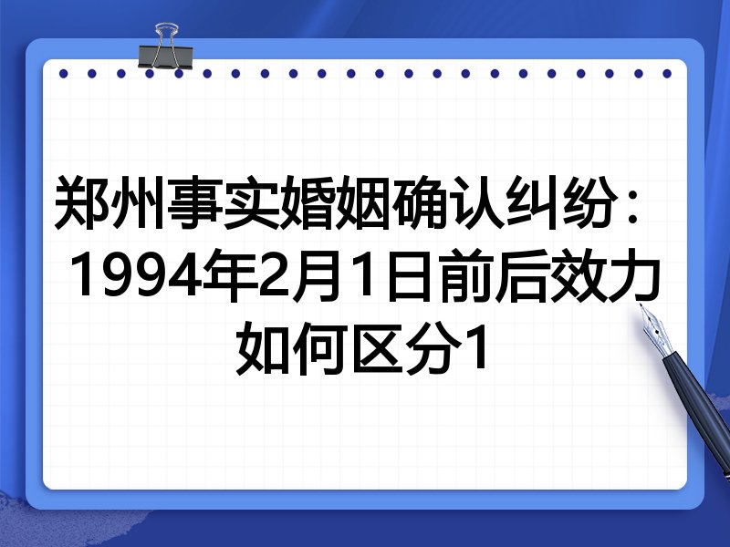 郑州事实婚姻确认纠纷:1994年2月1日前后效力如何区分1