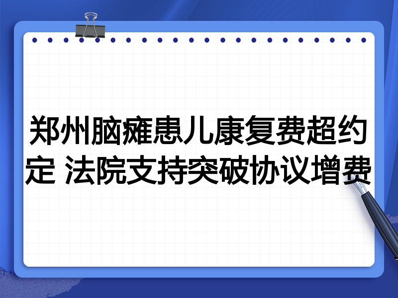郑州脑瘫患儿康复费超约定 法院支持突破协议增费