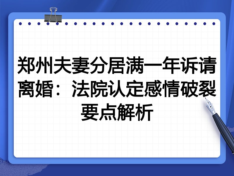 郑州夫妻分居满一年诉请离婚:法院认定感情破裂要点解析