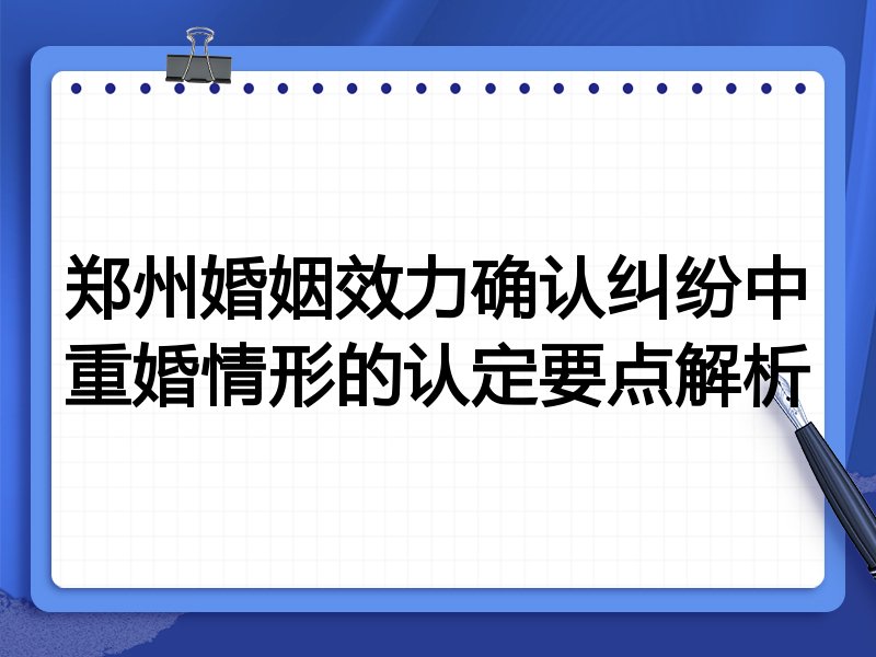 郑州婚姻效力确认纠纷中重婚情形的认定要点解析