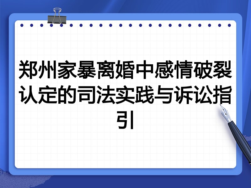 郑州家暴离婚中感情破裂认定的司法实践与诉讼指引