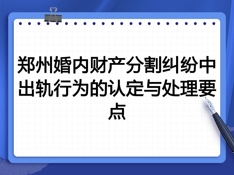 郑州婚内财产分割纠纷中出轨行为的认定与处理要点