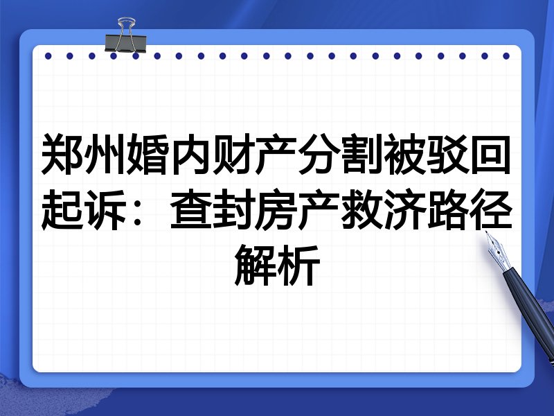 郑州婚内财产分割被驳回起诉:查封房产救济路径解析