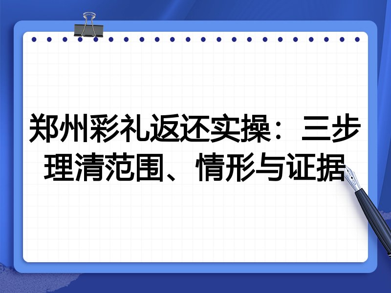 郑州彩礼返还实操：三步理清范围、情形与证据