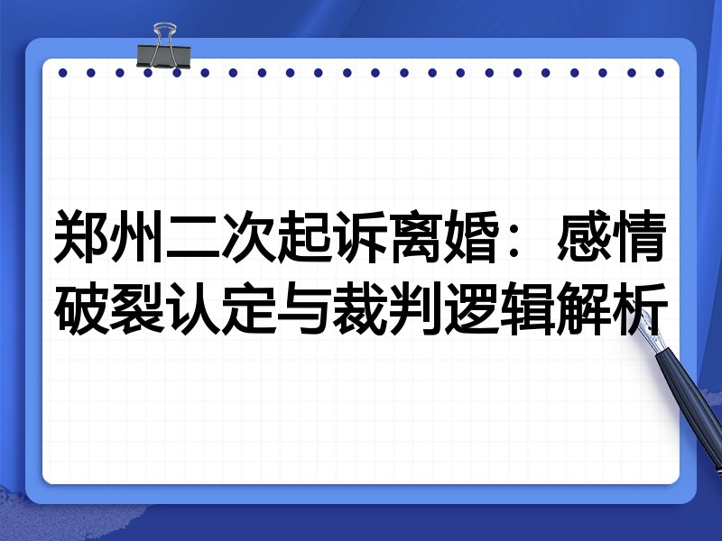 郑州二次起诉离婚:感情破裂认定与裁判逻辑解析