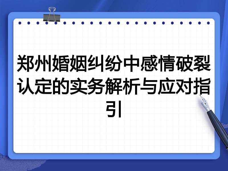 郑州婚姻纠纷中感情破裂认定的实务解析与应对指引