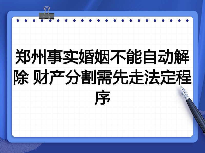 郑州事实婚姻不能自动解除 财产分割需先走法定程序