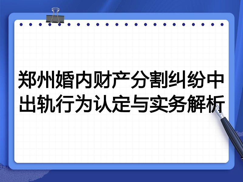 郑州婚内财产分割纠纷中出轨行为认定与实务解析