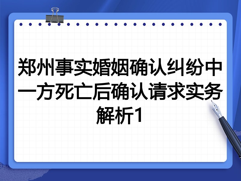 郑州事实婚姻确认纠纷中一方死亡后确认请求实务解析1