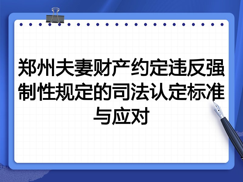 郑州夫妻财产约定违反强制性规定的司法认定标准与应对