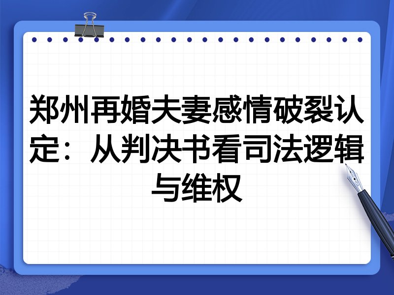 郑州再婚夫妻感情破裂认定：从判决书看司法逻辑与维权