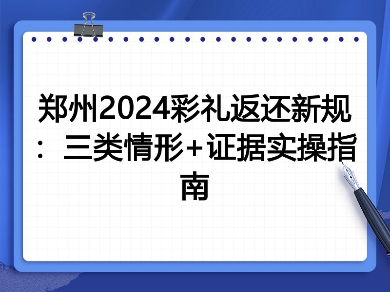 郑州2024彩礼返还新规:三类情形+证据实操指南