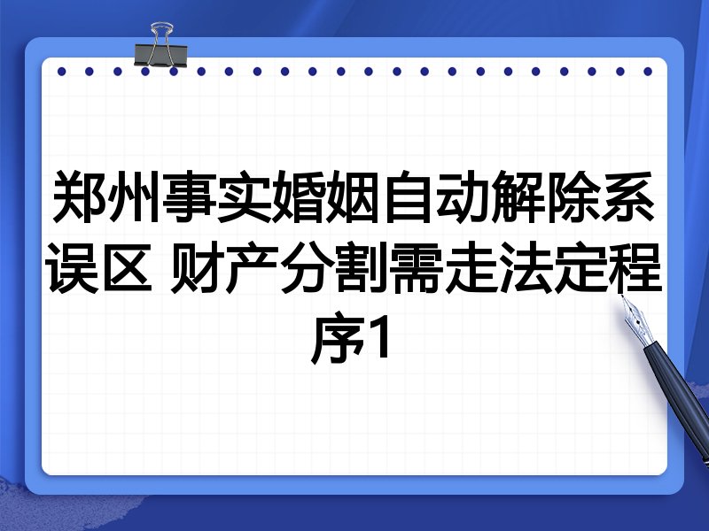 郑州事实婚姻自动解除系误区 财产分割需走法定程序1