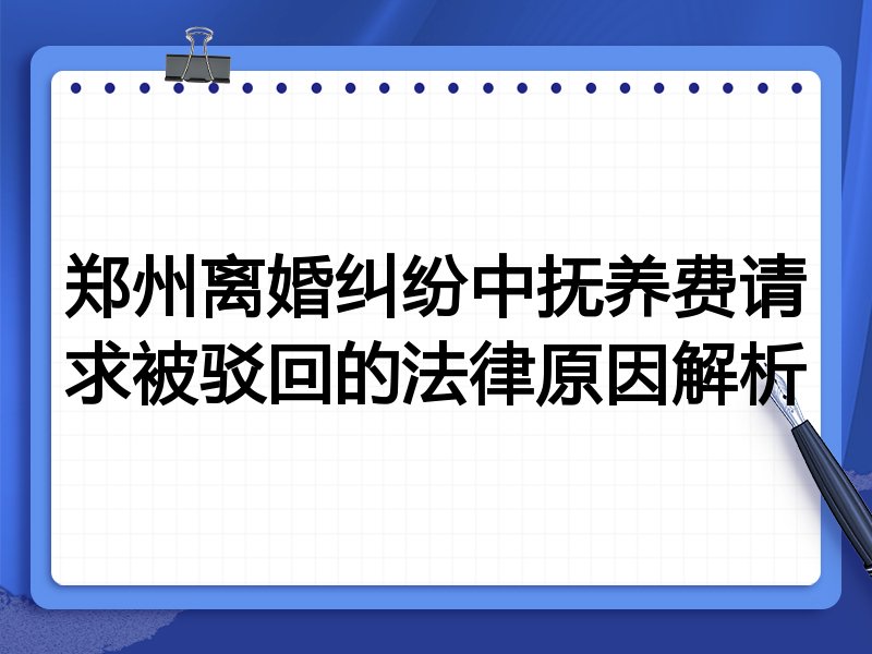 郑州离婚纠纷中抚养费请求被驳回的法律原因解析
