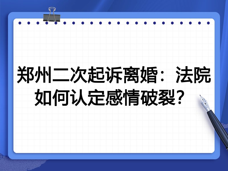 郑州二次起诉离婚：法院如何认定感情破裂？